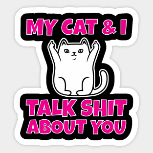 My cat and I talk shit about you Sticker